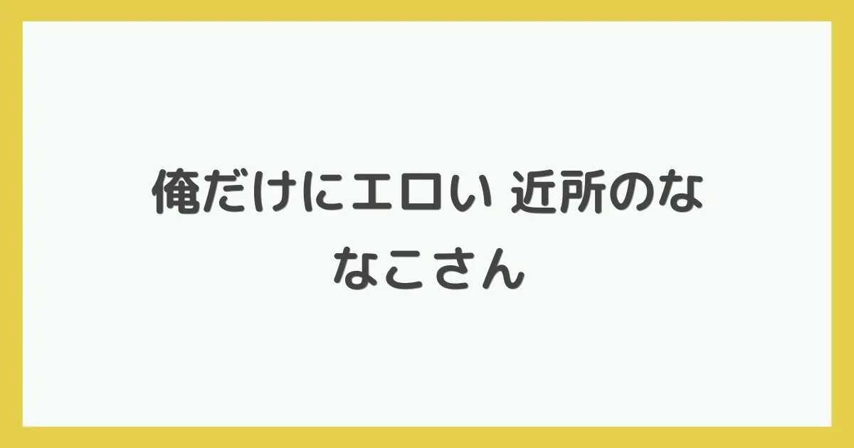 俺だけにエロい 近所のななこさん